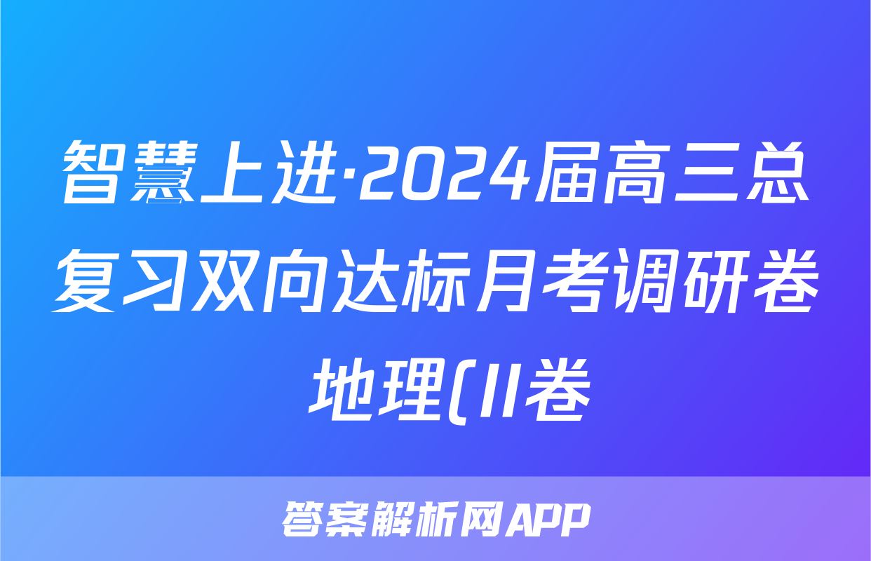 智慧上进·2024届高三总复习双向达标月考调研卷 地理(II卷)(一)1答案